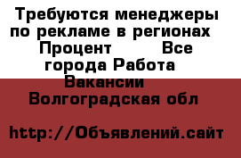 Требуются менеджеры по рекламе в регионах › Процент ­ 50 - Все города Работа » Вакансии   . Волгоградская обл.